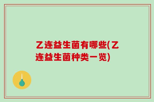乙连益生菌有哪些(乙连益生菌种类一览)
