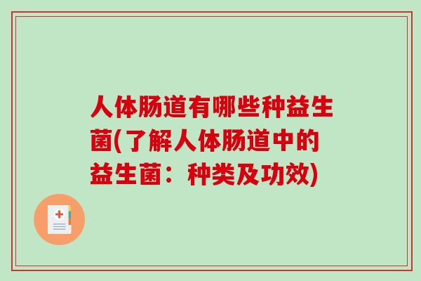 人体肠道有哪些种益生菌(了解人体肠道中的益生菌：种类及功效)