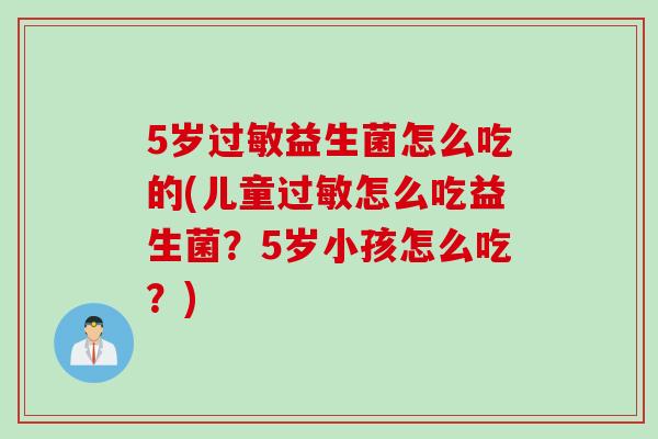 5岁益生菌怎么吃的(儿童怎么吃益生菌?5岁小孩怎么吃?) 5岁益生菌怎么吃的(儿童怎么吃益生菌?5岁小孩怎么吃?)