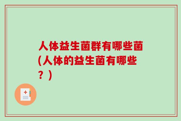 人体益生菌群有哪些菌(人体的益生菌有哪些？)