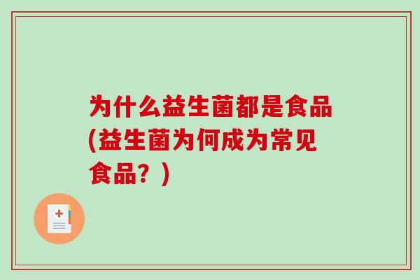 为什么益生菌都是食品(益生菌为何成为常见食品？)