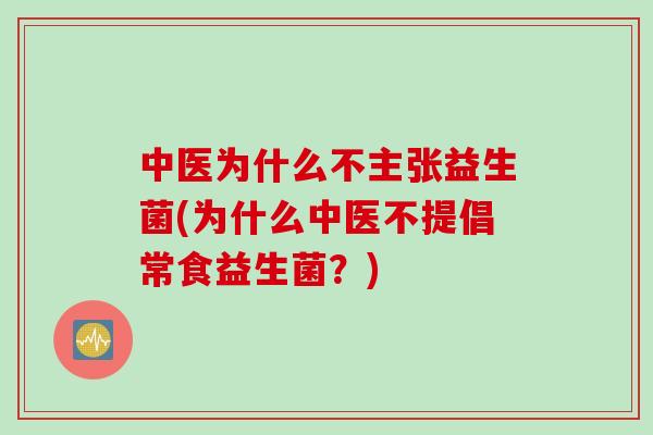 中医为什么不主张益生菌(为什么中医不提倡常食益生菌？)