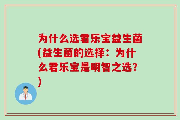为什么选君乐宝益生菌(益生菌的选择：为什么君乐宝是明智之选？)