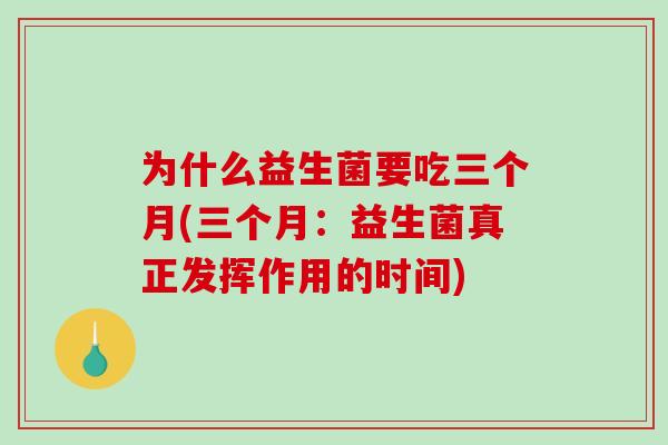 为什么益生菌要吃三个月(三个月：益生菌真正发挥作用的时间)