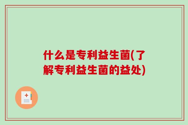 什么是专利益生菌(了解专利益生菌的益处)
