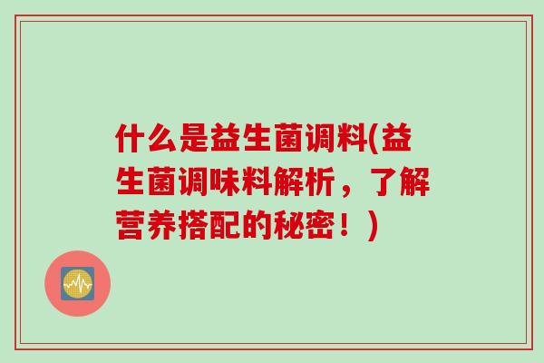 什么是益生菌调料(益生菌调味料解析，了解营养搭配的秘密！)