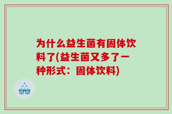 为什么益生菌有固体饮料了(益生菌又多了一种形式：固体饮料)