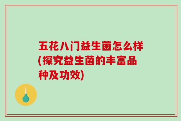 五花八门益生菌怎么样(探究益生菌的丰富品种及功效)