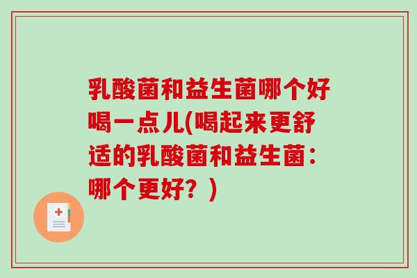 乳酸菌和益生菌哪个好喝一点儿(喝起来更舒适的乳酸菌和益生菌：哪个更好？)