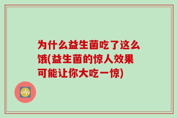 为什么益生菌吃了这么饿(益生菌的惊人效果可能让你大吃一惊)