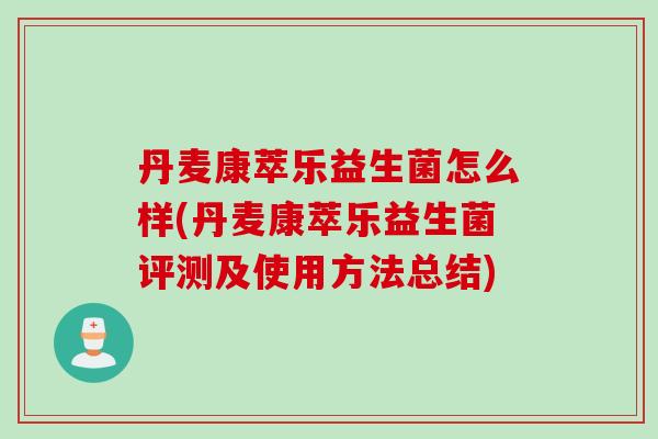 丹麦康萃乐益生菌怎么样(丹麦康萃乐益生菌评测及使用方法总结)
