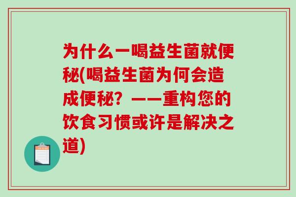 为什么一喝益生菌就便秘(喝益生菌为何会造成便秘？——重构您的饮食习惯或许是解决之道)