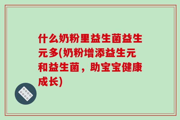 什么奶粉里益生菌益生元多(奶粉增添益生元和益生菌，助宝宝健康成长)