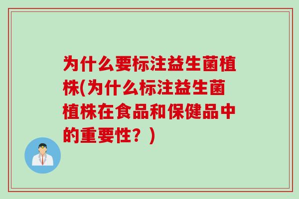 为什么要标注益生菌植株(为什么标注益生菌植株在食品和保健品中的重要性？)