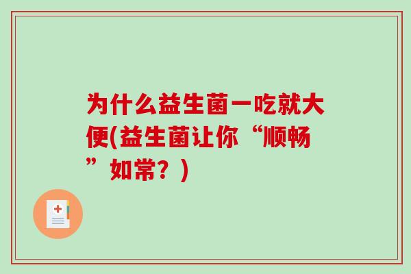 为什么益生菌一吃就大便(益生菌让你“顺畅”如常?) 为什么益生菌一吃就大便(益生菌让你“顺畅”如常?)