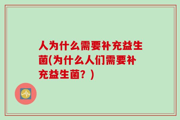 人为什么需要补充益生菌(为什么人们需要补充益生菌？)