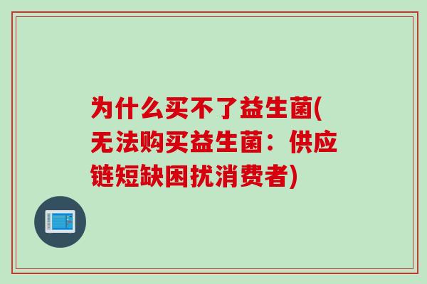 为什么买不了益生菌(无法购买益生菌：供应链短缺困扰消费者)
