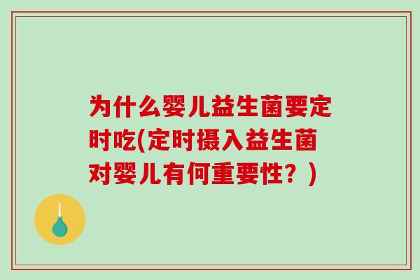 为什么婴儿益生菌要定时吃(定时摄入益生菌对婴儿有何重要性？)
