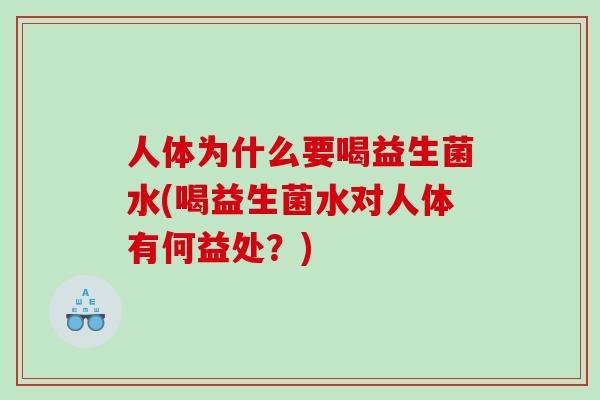 人体为什么要喝益生菌水(喝益生菌水对人体有何益处？)