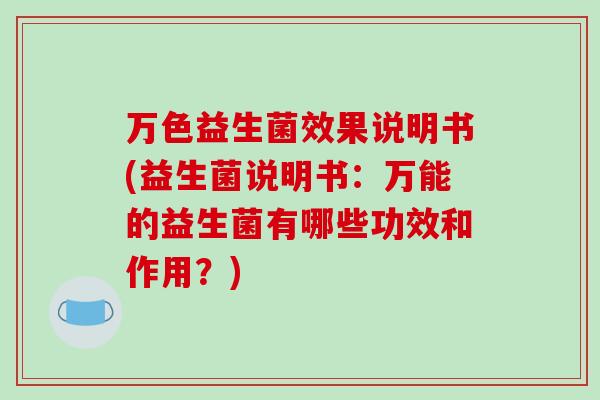 万色益生菌效果说明书(益生菌说明书：万能的益生菌有哪些功效和作用？)