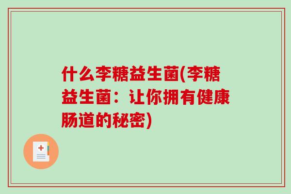 什么李糖益生菌(李糖益生菌：让你拥有健康肠道的秘密)