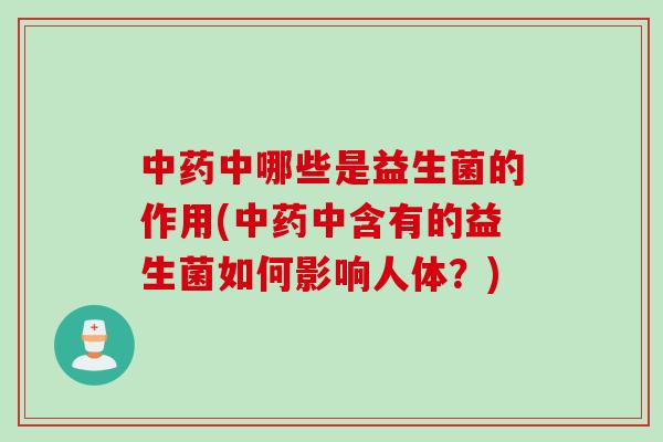 中哪些是益生菌的作用(中含有的益生菌如何影响人体？)