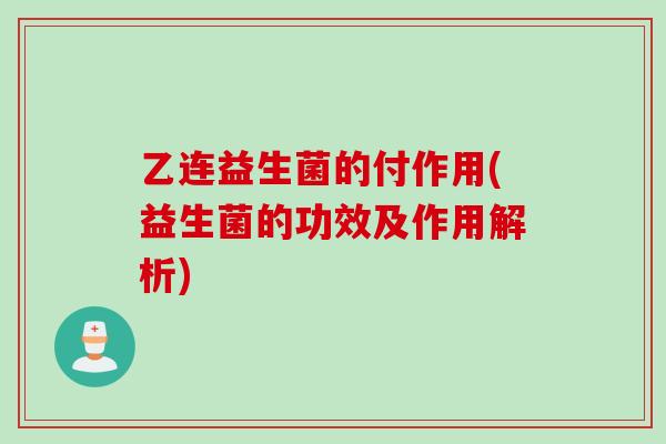 乙连益生菌的付作用(益生菌的功效及作用解析)