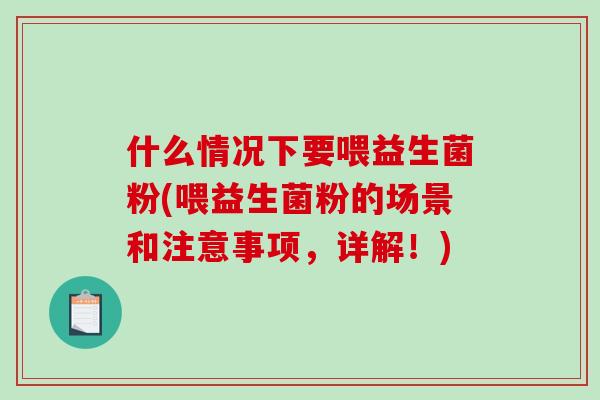 什么情况下要喂益生菌粉(喂益生菌粉的场景和注意事项，详解！)