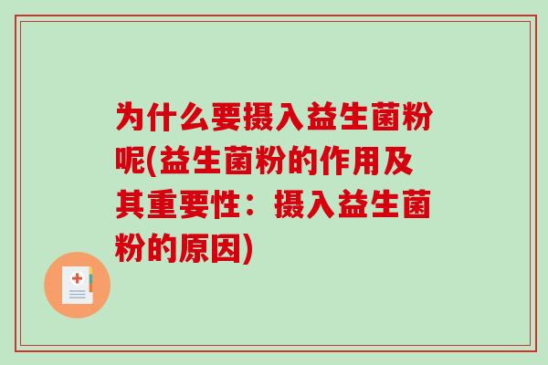 为什么要摄入益生菌粉呢(益生菌粉的作用及其重要性：摄入益生菌粉的原因)