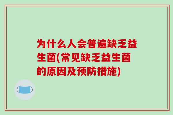 为什么人会普遍缺乏益生菌(常见缺乏益生菌的原因及预防措施)