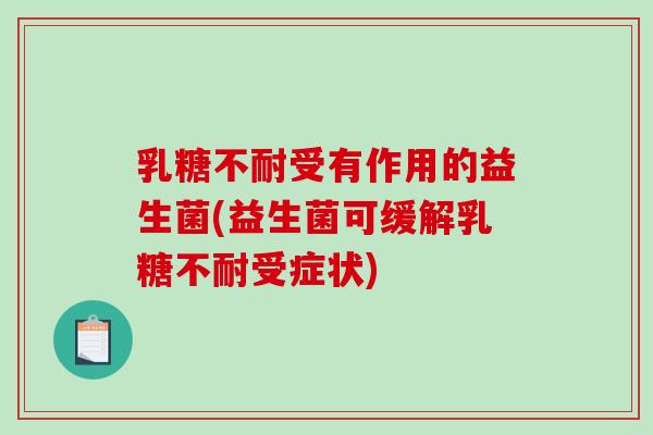 乳糖不耐受有作用的益生菌(益生菌可缓解乳糖不耐受症状)