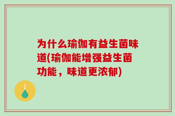 为什么瑜伽有益生菌味道(瑜伽能增强益生菌功能，味道更浓郁)