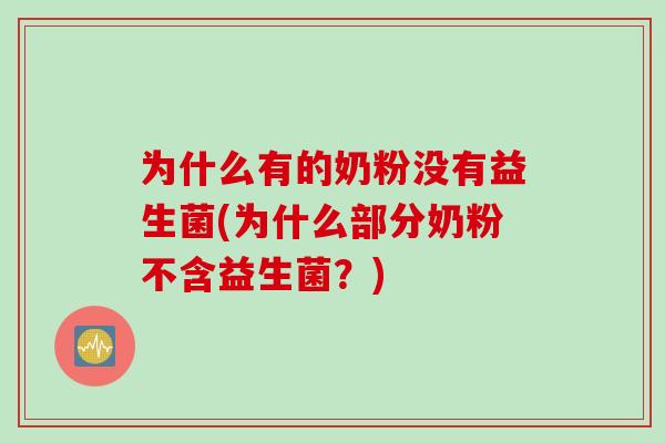 为什么有的奶粉没有益生菌(为什么部分奶粉不含益生菌？)