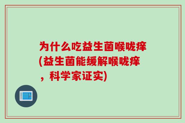 为什么吃益生菌喉咙痒(益生菌能缓解喉咙痒，科学家证实)