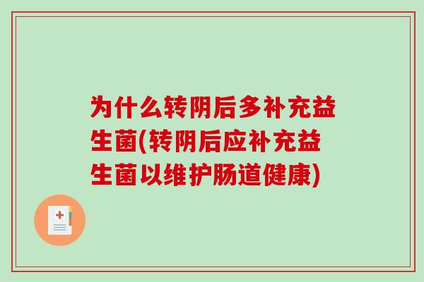 为什么转阴后多补充益生菌(转阴后应补充益生菌以维护肠道健康) 为什么转阴后多补充益生菌(转阴后应补充益生菌以维护肠道健康)
