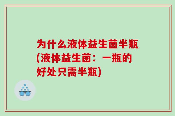 为什么液体益生菌半瓶(液体益生菌：一瓶的好处只需半瓶)
