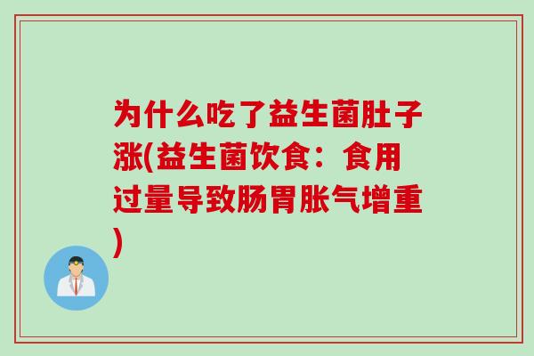为什么吃了益生菌肚子涨(益生菌饮食：食用过量导致肠胃胀气增重)