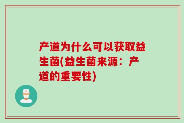 产道为什么可以获取益生菌(益生菌来源：产道的重要性)