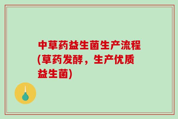 中草药益生菌生产流程(草药发酵，生产优质益生菌)
