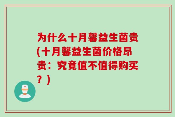 为什么十月馨益生菌贵(十月馨益生菌价格昂贵：究竟值不值得购买？)