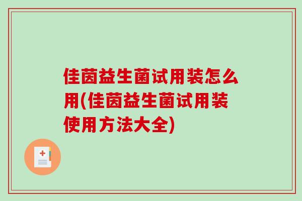 佳茵益生菌试用装怎么用(佳茵益生菌试用装使用方法大全)