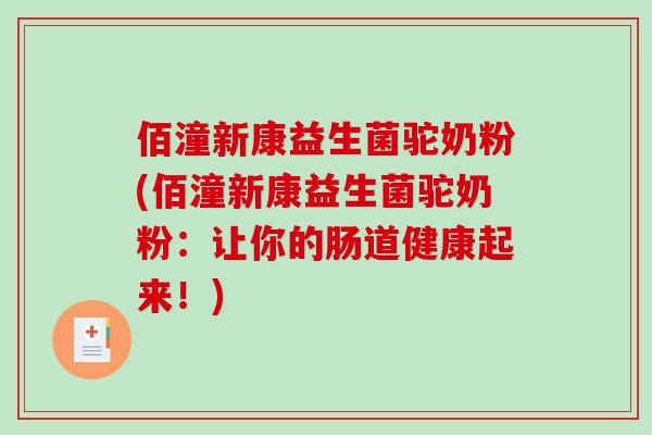 佰潼新康益生菌驼奶粉(佰潼新康益生菌驼奶粉：让你的肠道健康起来！)
