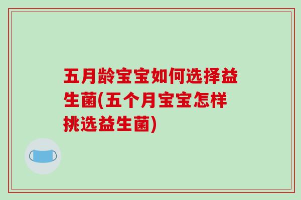 五月龄宝宝如何选择益生菌(五个月宝宝怎样挑选益生菌)