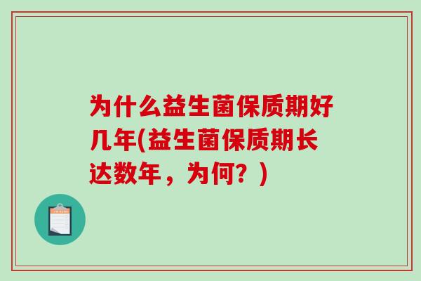 为什么益生菌保质期好几年(益生菌保质期长达数年，为何？)