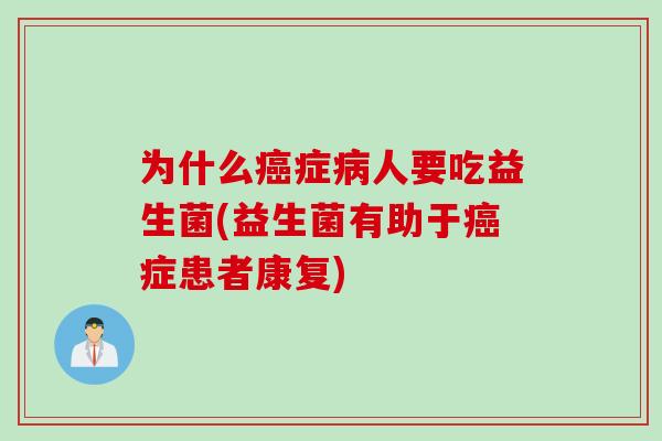 为什么癌症病人要吃益生菌(益生菌有助于癌症患者康复)