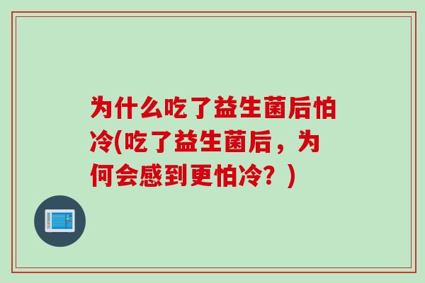 为什么吃了益生菌后怕冷(吃了益生菌后，为何会感到更怕冷？)