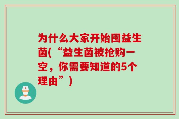 为什么大家开始囤益生菌(“益生菌被抢购一空，你需要知道的5个理由”)