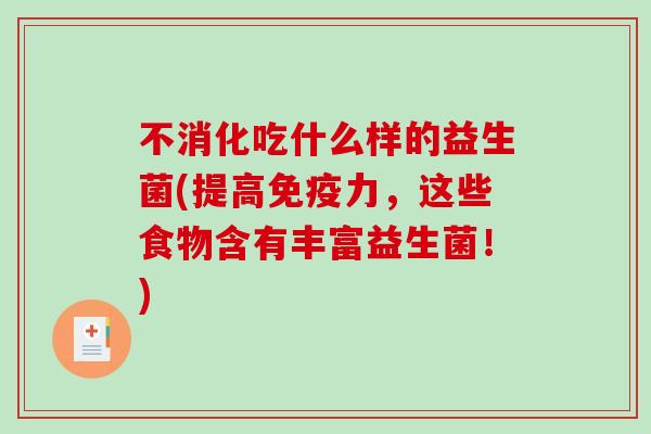 不消化吃什么样的益生菌(提高免疫力，这些食物含有丰富益生菌！)