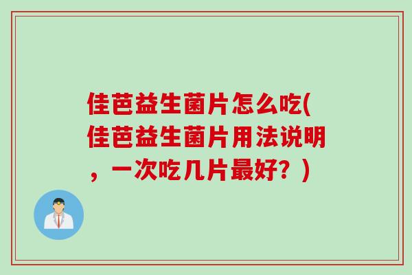 佳芭益生菌片怎么吃(佳芭益生菌片用法说明，一次吃几片最好？)