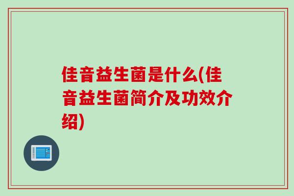 佳音益生菌是什么(佳音益生菌简介及功效介绍)